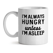 I'm Always Hungry Unless I'm Asleep - Mad Over Mugs - Inspirational Unique Popul - $17.59