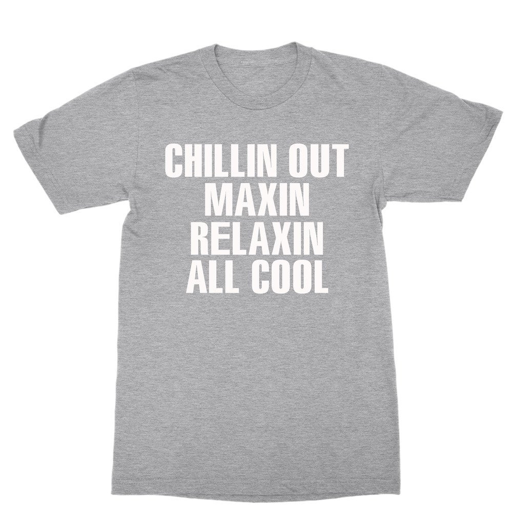 Download Chillin Out Maxin Relaxin All Cool Shirt TUMBLR T-shirt ...