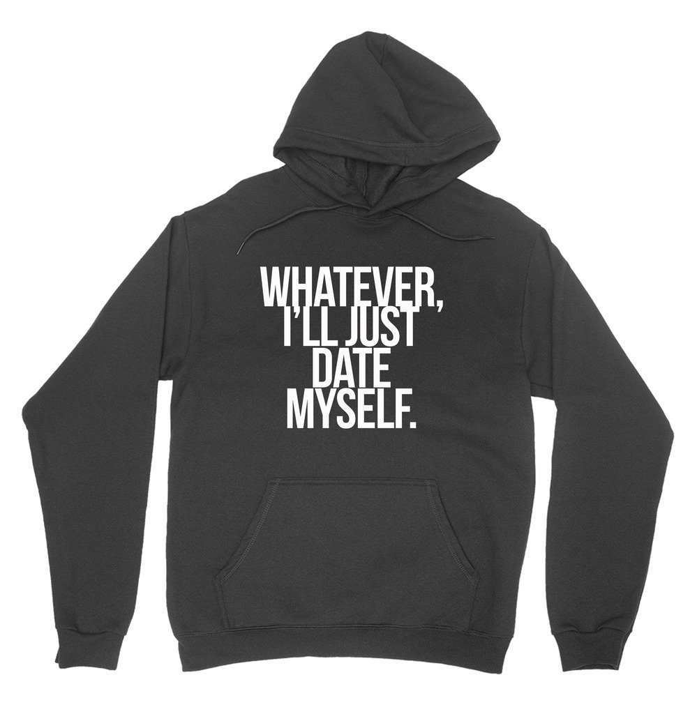 Whatever I'll Just Date Myself Hoodie - Fleece Hooded Sweatshirt ...