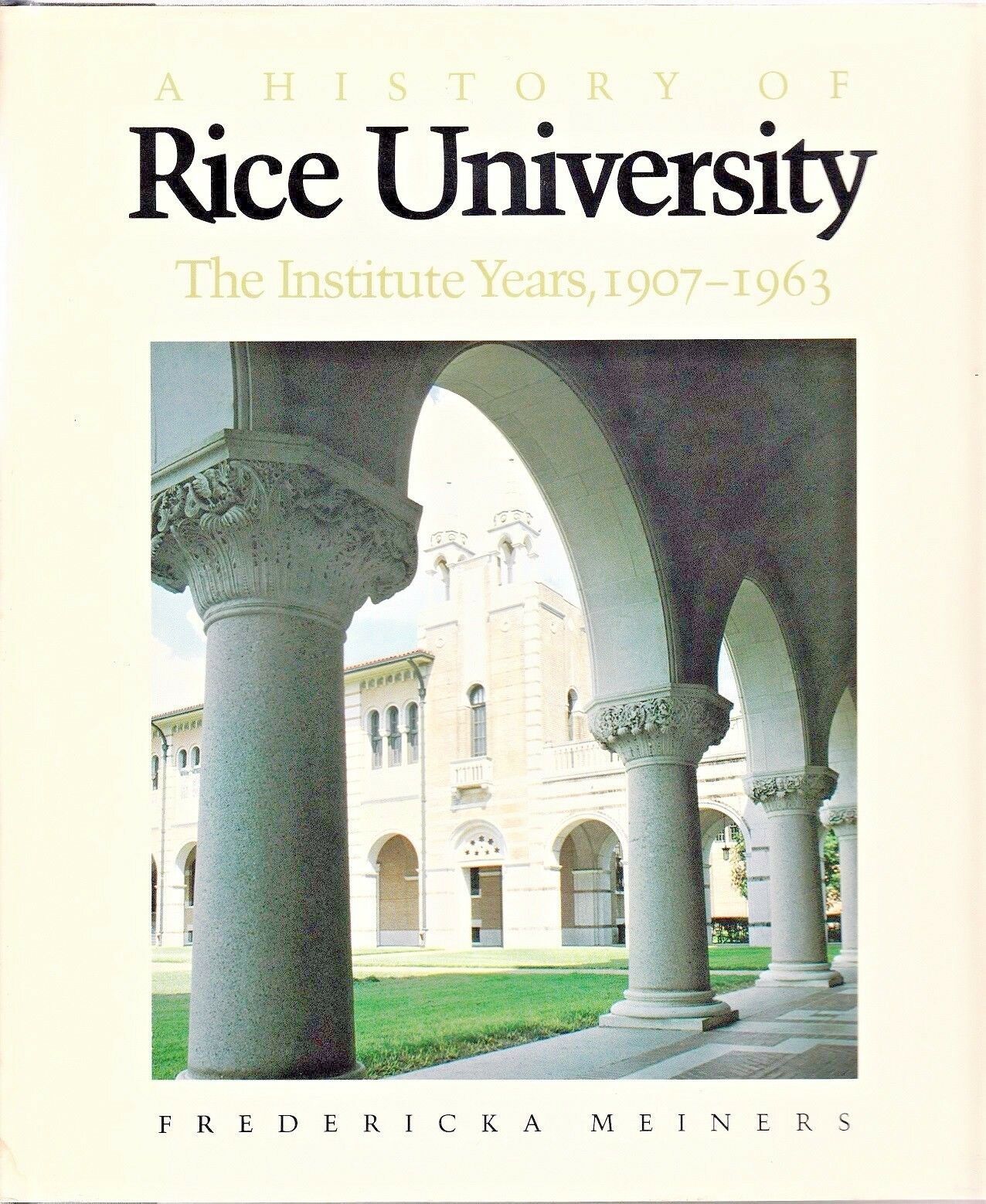 1982/ A HISTORY OF RICE UNIVERSITY THE INSTITUTE YEARS, 1907 1963 / B