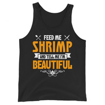 Feed me Shrimp and Tell Me I'm Beautiful Unisex Tank Top - $24.99