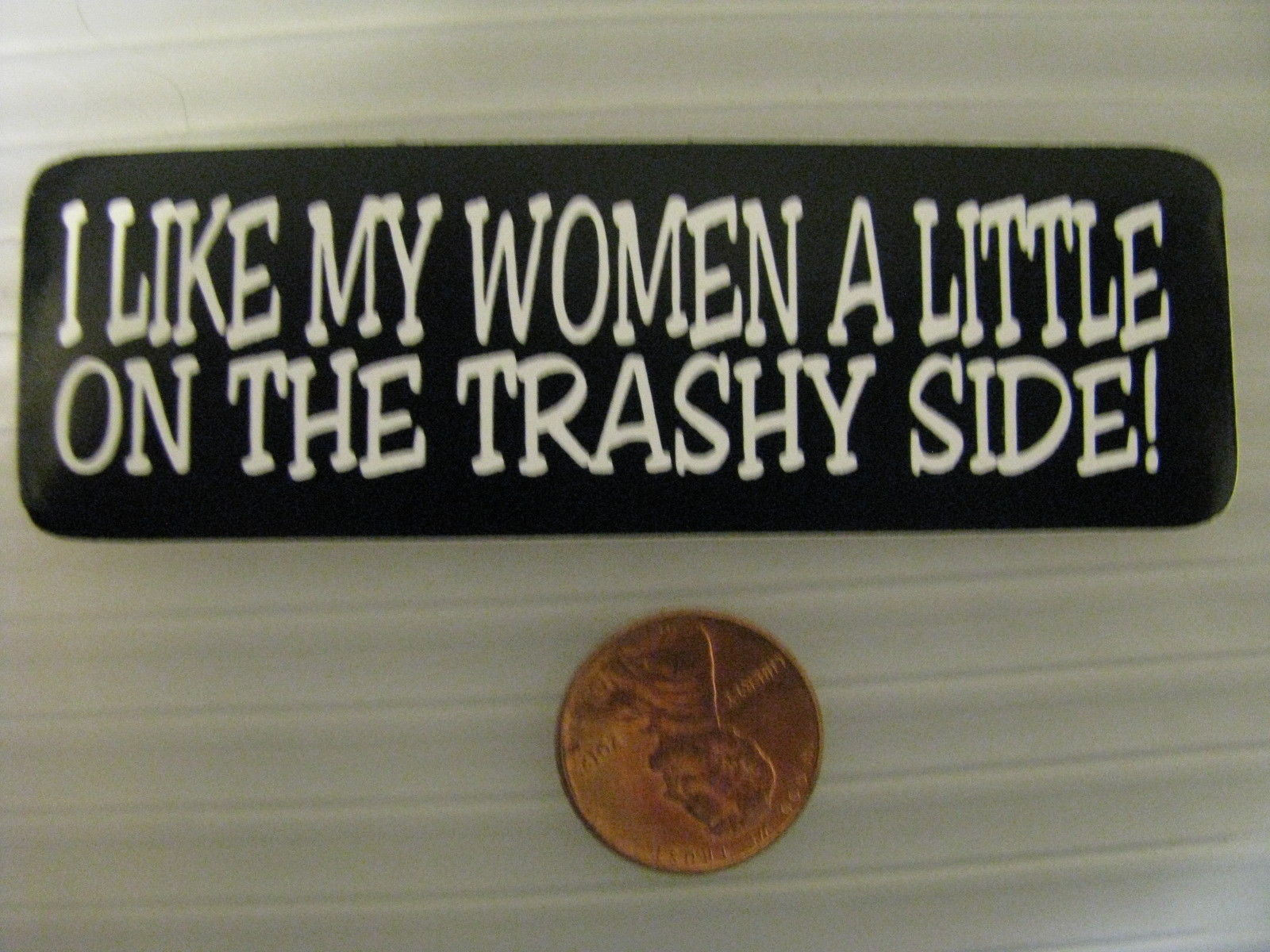 Hand made Decal sticker I like my Women a little on the trashy side ...