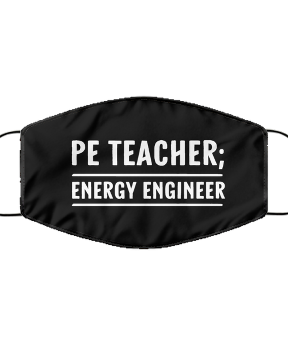Funny PE Teacher Black Face Mask, PE Teacher; Energy Engineer, Reusable