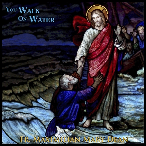 You walk on water by fr. maximilian mary dean