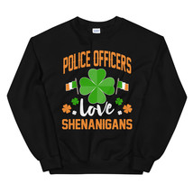 Police Officers Love Shenanigans St Patricks Day Shirt Unisex Sweatshirt - $29.99