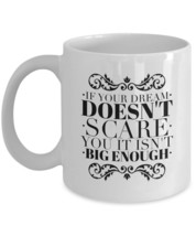 If Your Dream Doesn't Scare You It Isn't Big Enough motivation mug 11/15oz white - $14.80+