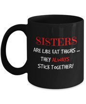 Sisters Are Like Fat Thighs ... They Always Stick Together! black mug 11... - £14.70 GBP+