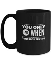 Motivational Mug - You Only Fail When You Stop Trying - black ceramic 11oz 15oz - $16.78+