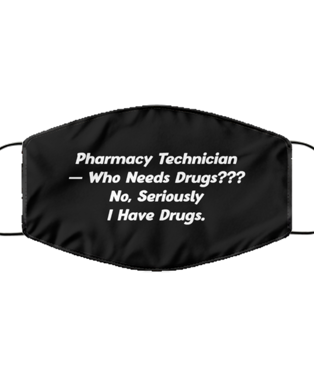 Funny Pharmacy Technician Black Face Mask, Who Needs Drugs? No, Seriously I