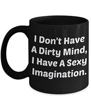 Naughty Mug - I Don't Have A Dirty Mind, I Have A Sexy Imagination - Funny Novel - $18.80