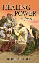 The Healing Power of Jesus [Paperback] Robert Abel - $6.57
