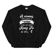 A Woman Cannot Survive On Wine Alone She Needs Kung Fu As Well Unisex Sweatshirt - $29.99