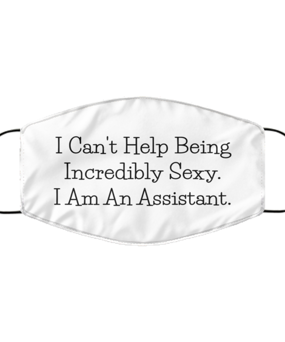 Funny Assistant Face Mask, I Can't Help Being Incredibly Sexy, Sarcasm