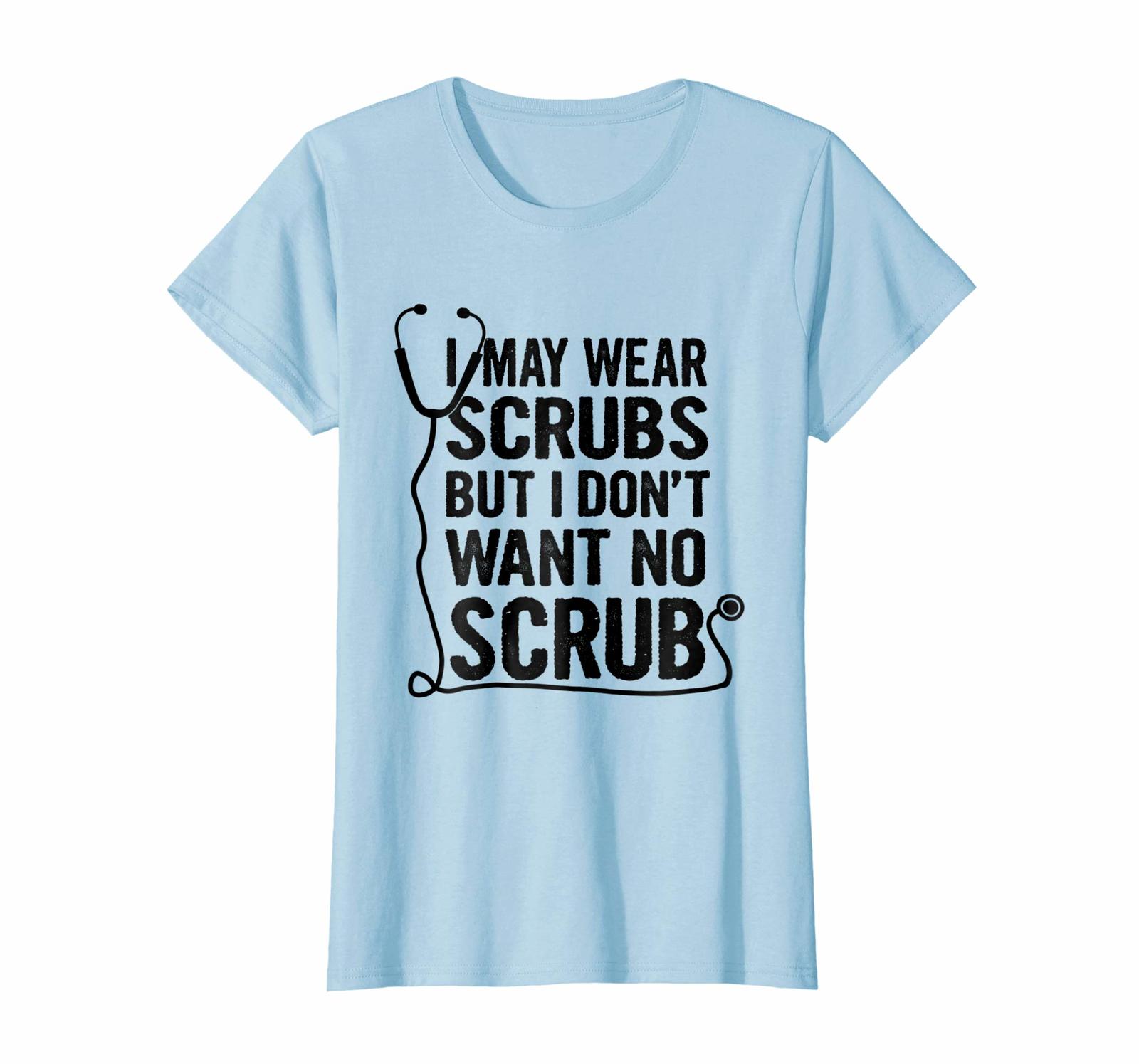 Funny Tee I May Wear Scrubs But I Don't Want No Scrub TShirt Wowen