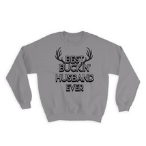 Best Buckin HUSBAND Ever : Gift Sweatshirt Hunt Hunter Birthday Deer Hubby - $28.95