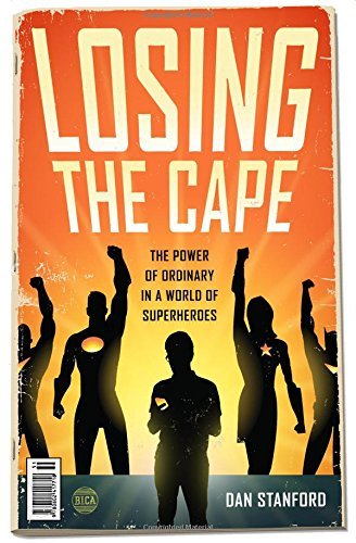 Losing the Cape: The Power of Ordinary in a World of Superheroes [Paperback] Sta