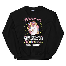 Nurses Are Fabulous And Magical Like Unicorns Only Better Unisex Sweatshirt - $29.99