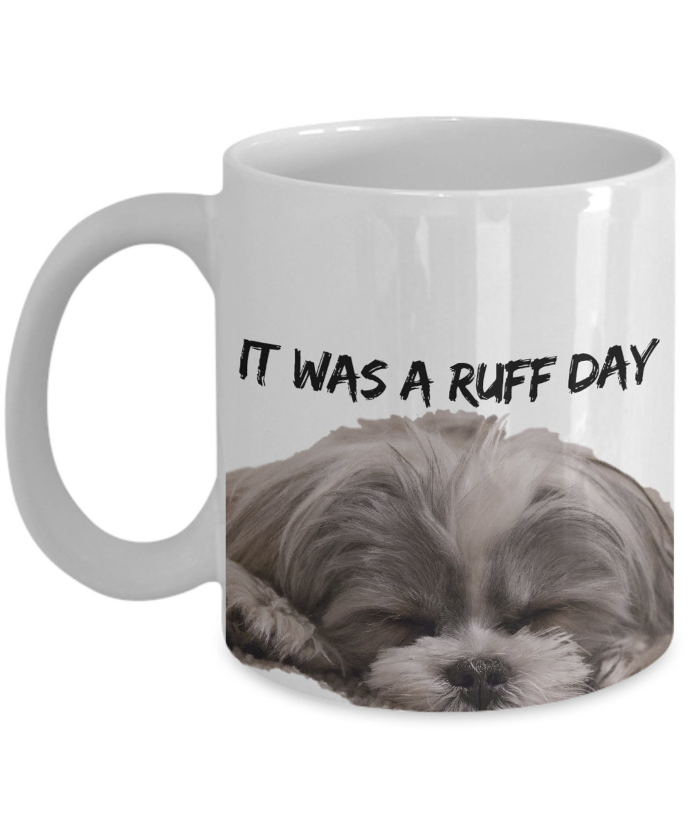 Dog Coffee Mug "It was a ruff day Shih Tzu mug" Funny Dog Mugs That