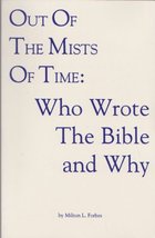 Out of the Mists of Time: Who Wrote the Bible and Why Forbes, Milton L. - $7.78
