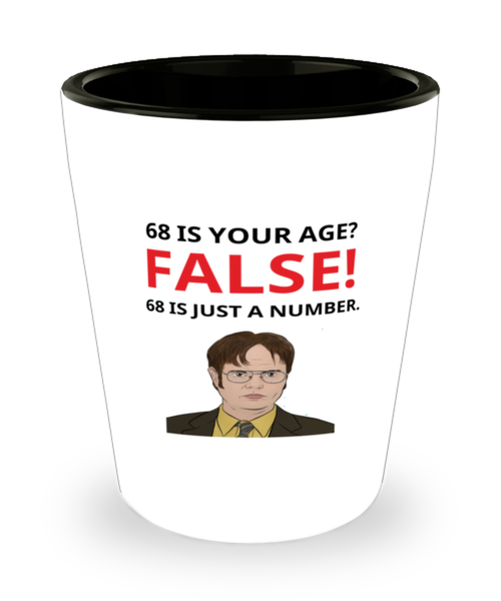 Funny Birthday Shot Glass for Friend, Dwight Schrute 68 Is Your Age? FALSE 68