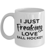 Ball Hockey Sports Fan Coffee Mug - I Just Freaking Love - Funny 11 oz Tea Cup  - $13.95