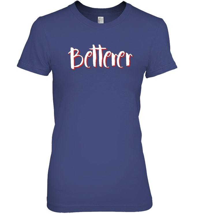 betterer t shirt