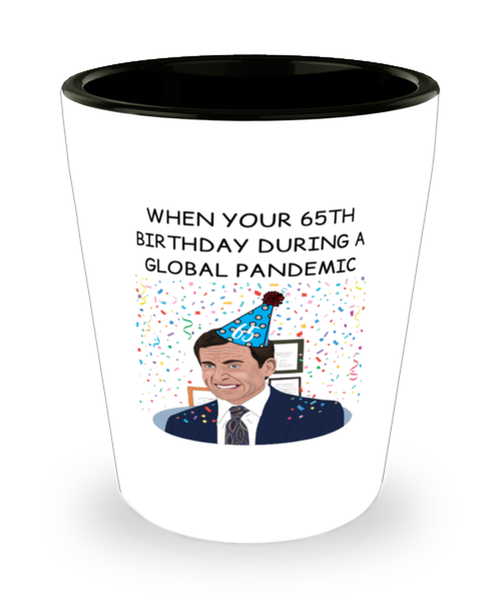 Funny 65th Birthday Shot Glass, When Is Your 65 Birthday In Pandemic Birthday