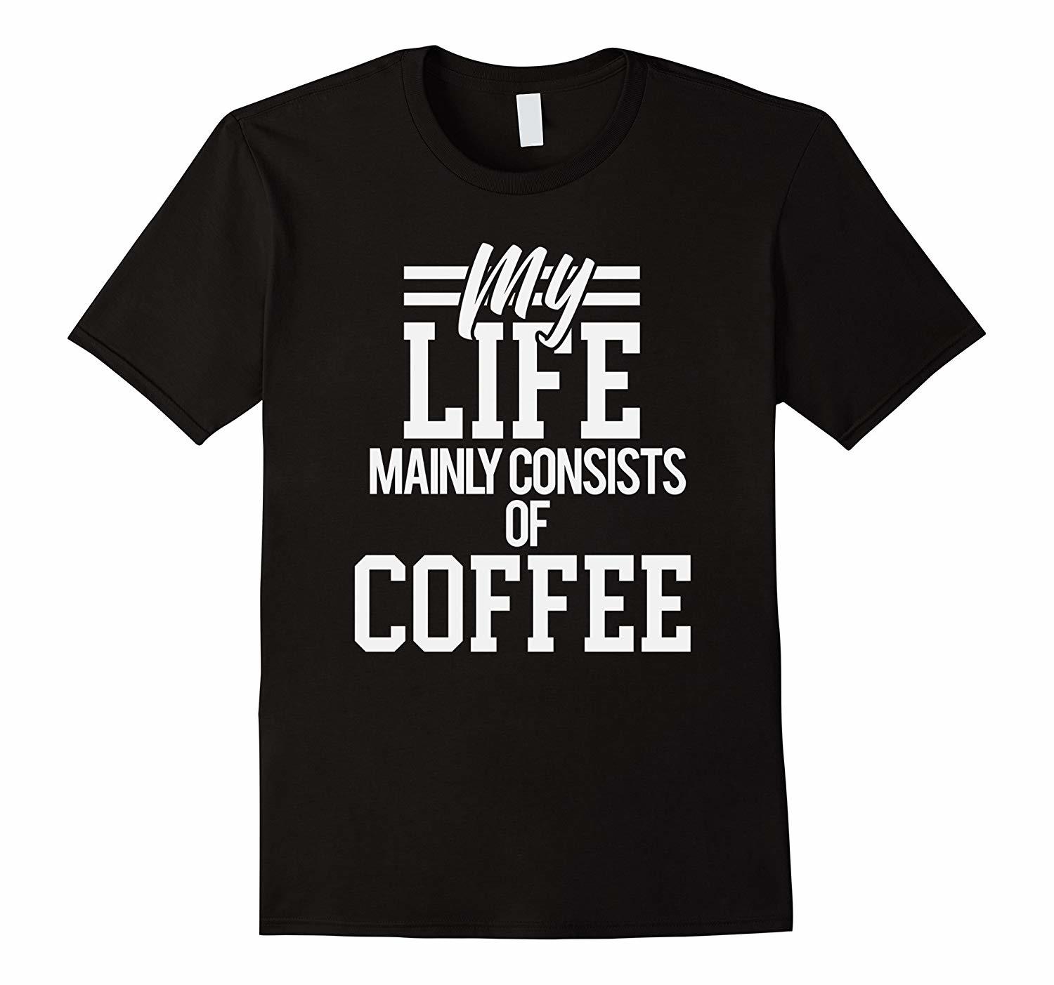 New Shirts - Funny Coffee T-Shirt My Life Mainly Consists of Coffee Men ...