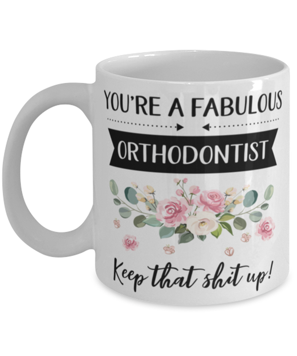 You're A Fabulous Orthodontist Keep That Shit Up!, Orthodontist Mug, gifts for