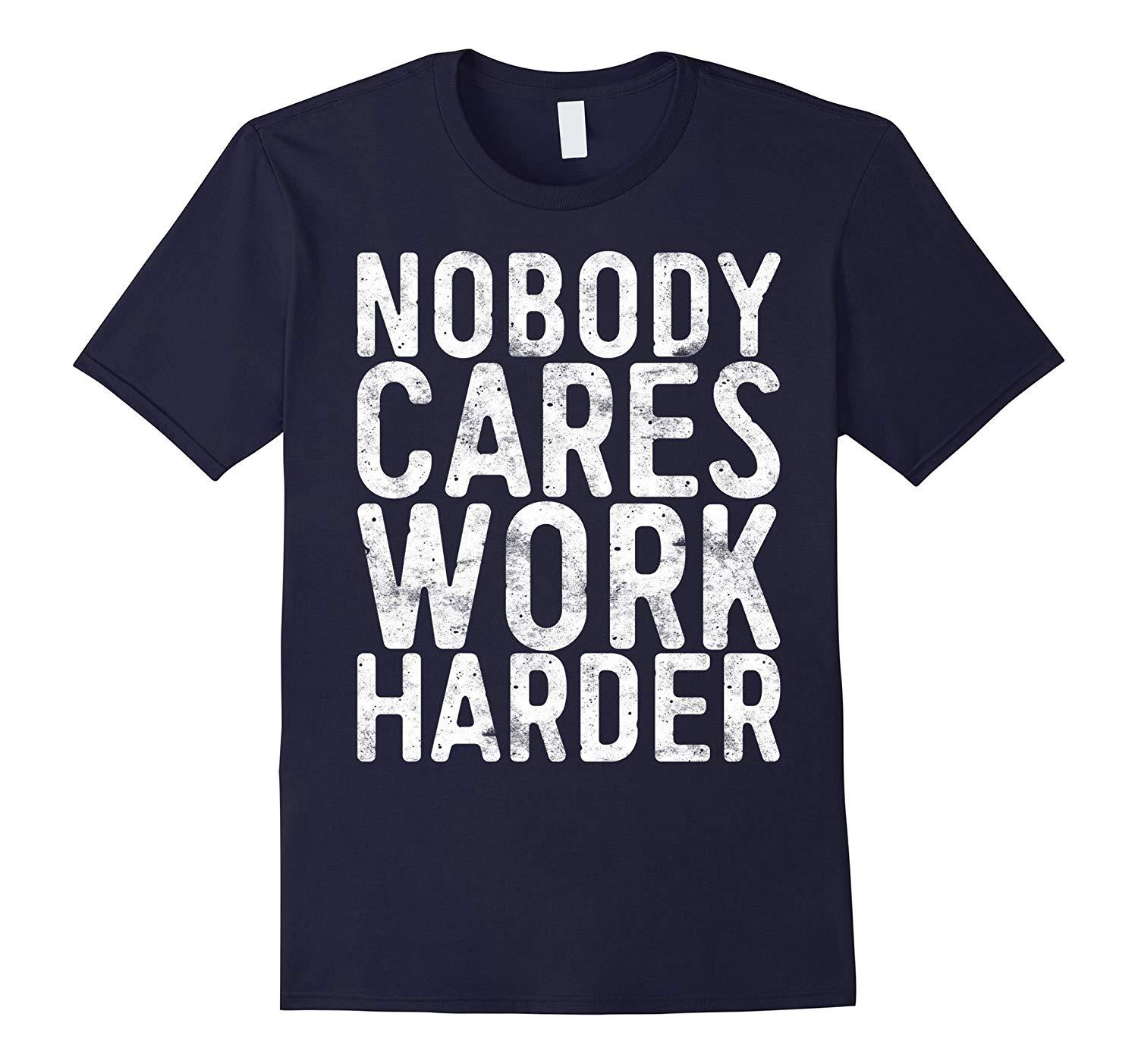 New Shirts - Nobody Cares Work Harder T-Shirt Funny ...