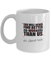 Farewell present mug, You Will Never Find Better Coworkers Than Us Oh Good  - $14.95