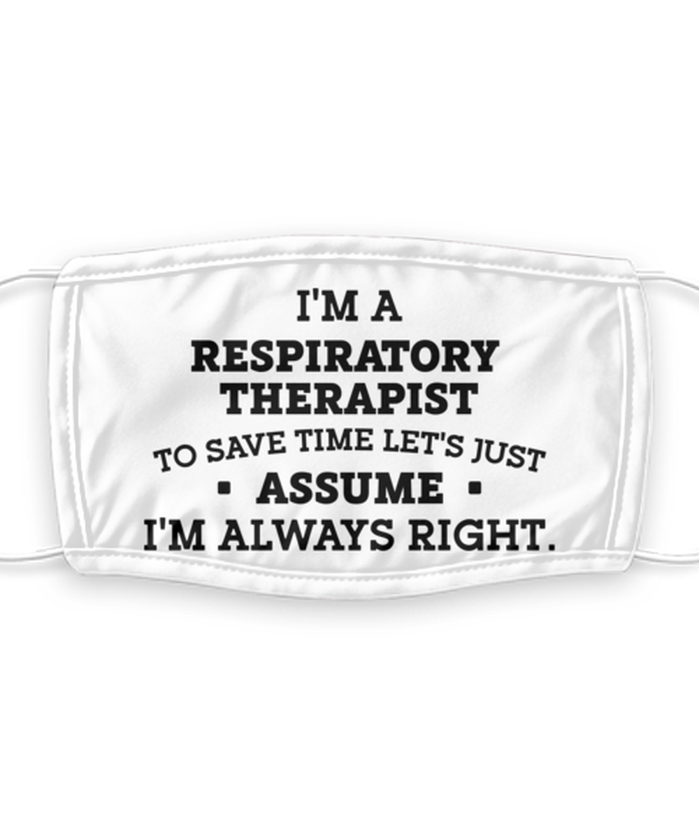 Respiratory therapist Face Mask, To Save Time Let's just Assume I'm Always