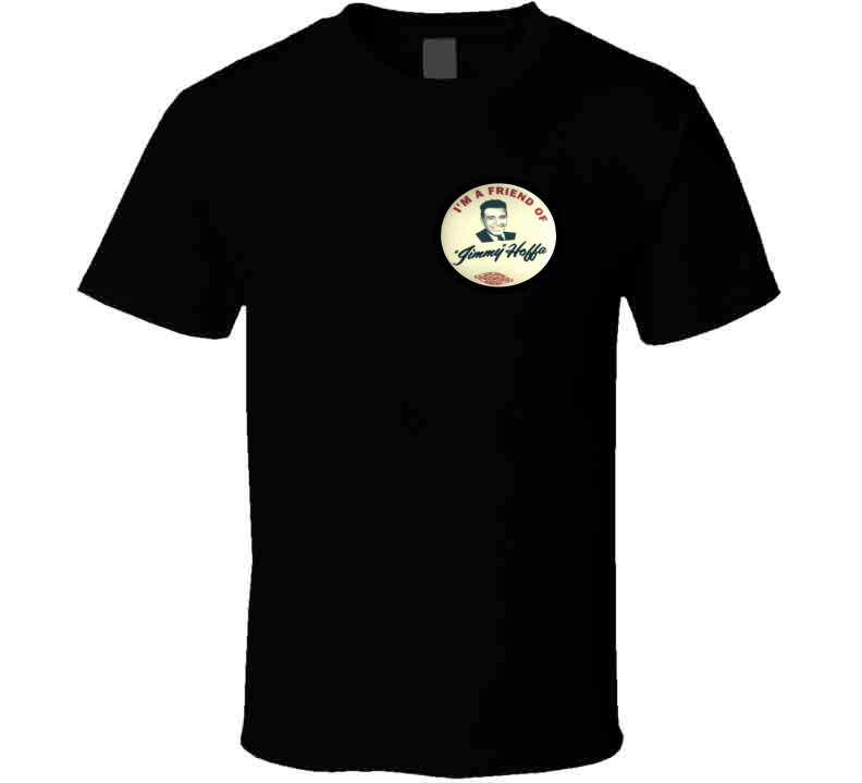 Im A Friend Of Jimmy Hoffa The Irishman T Shirt - T-Shirts
