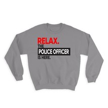 Relax The POLICE OFFICER is here : Gift Sweatshirt Occupation Profession Work Of - $28.95