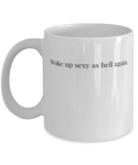Coffee Mug Funny Woke Up Sexy As Hell Again  - $14.95