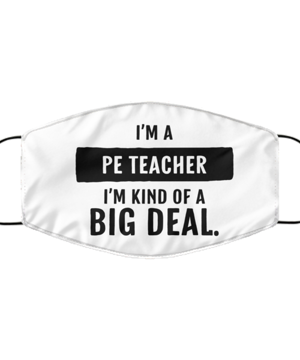 Funny PE Teacher Face Mask, I'm A PE Teacher. I'm Kind Of A Big Deal.,