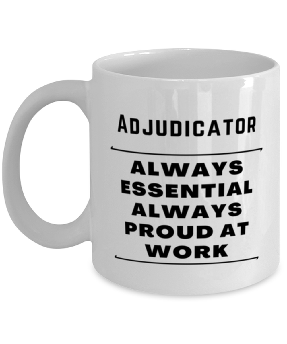 Funny Adjudicator Coffee Mug - Always Essential Proud At Work - 11 oz Tea Cup