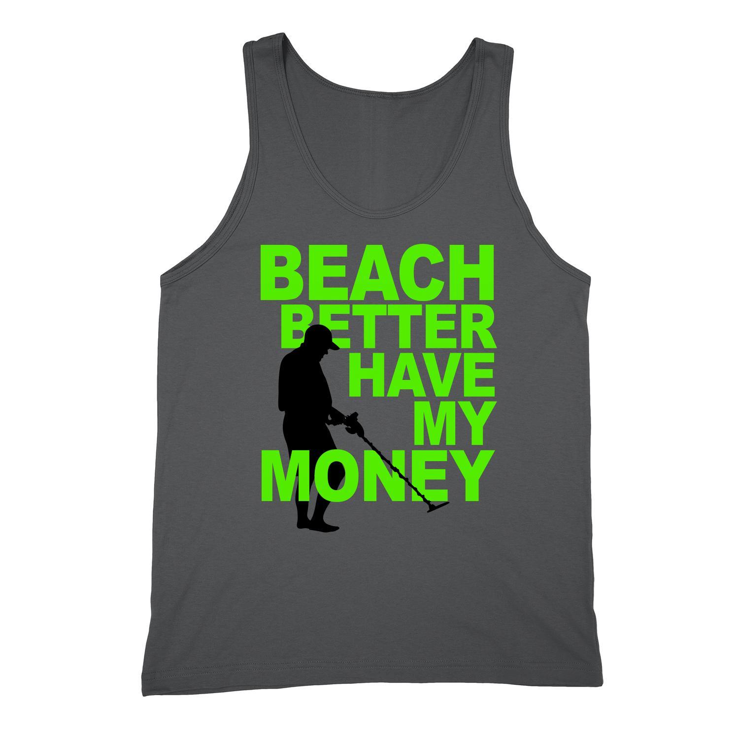 Image of Beach Better Have My Money Shirt Funny Metal Detector Treasure Hunter Unisex Cha