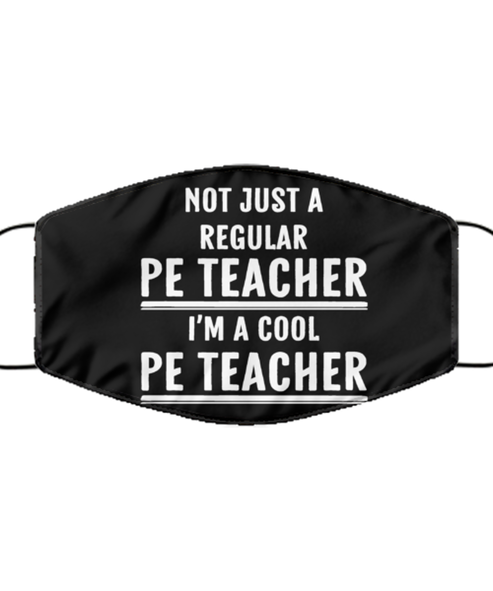 Funny PE Teacher Black Face Mask, Not Just A Regular Teacher, I'm A Cool,