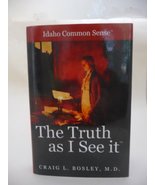 The Truth As I See It (Idaho Common Sense) [Hardcover] Craig L. Bosley, ... - $14.19