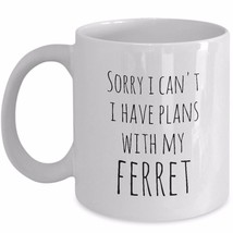 Ferret Coffee Mug Gift Sorry I Can't I Have Plans With My Ferret Owner Ceramic - $18.57+