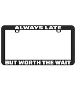 ALWAYS LATE BUT WORTH THE WAIT FUNNY LICENSE PLATE FRAME HOLDER - $6.92