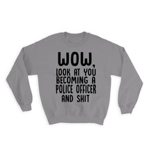 Police Officer and Sh*t : Gift Sweatshirt Wow Funny Job Office Look at You Cowor - $28.95