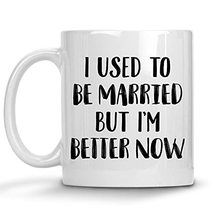 Hilarious Gag Coffee Mug, I Used To Be Married But I'm Much Better Now Mug, Divo - $14.95