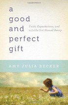 A Good and Perfect Gift: Faith, Expectations, and a Little Girl Named Pe... - $19.99