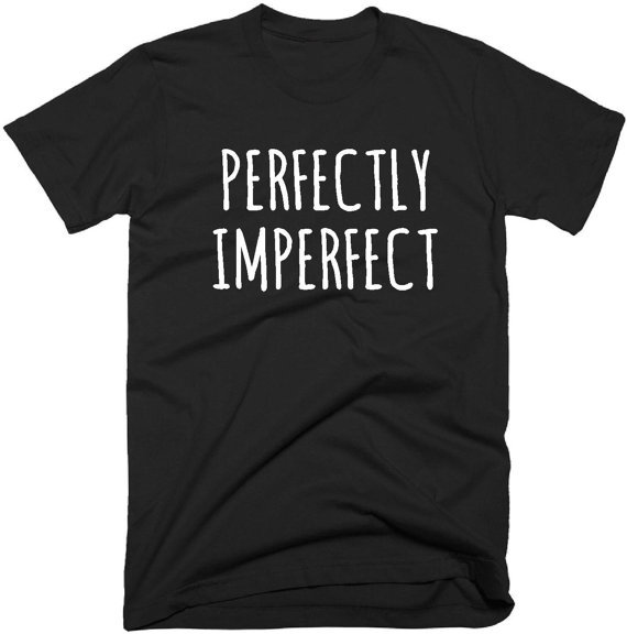 Perfectly Imperfect T Shirt - T-Shirts