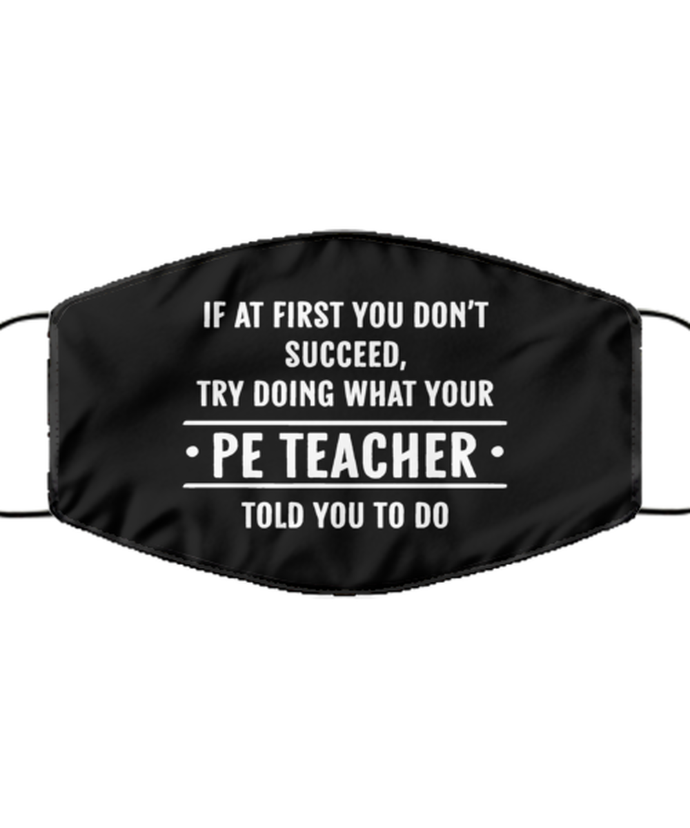 Funny PE Teacher Black Face Mask, If At First You Don't Succeed, Reusable