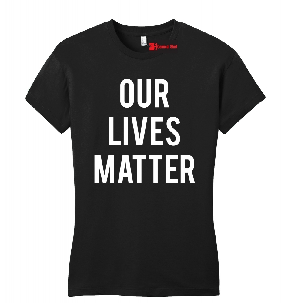 Image of Our Lives Matter T Shirt Racist Police Political Protest Tee Ladies Fitted Tee
