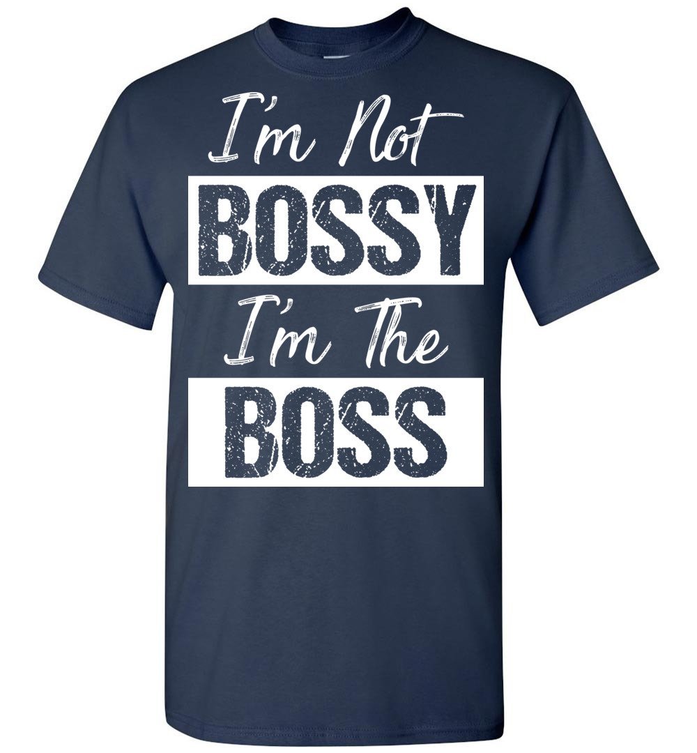 I'm Not Bossy I'm The Boss T shirt - T-Shirts