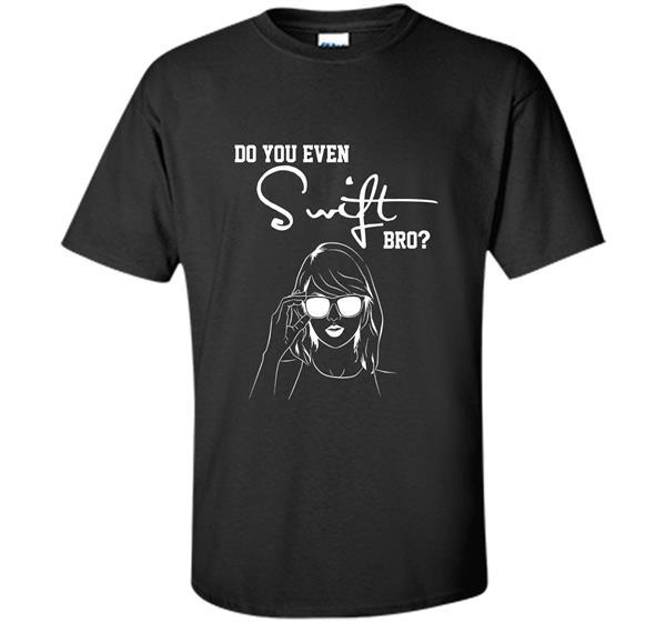 Image of Do You Even Swift Bro - Best Gift Ladies T-Shirt Men